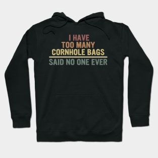 I Have Too Many Cornhole Bags Said No one Ever Hoodie